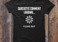 Sarcastic Comment Loading Tee
