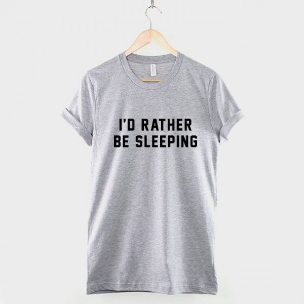 I'd Rather Be Sleeping T- Shirt » Petagadget