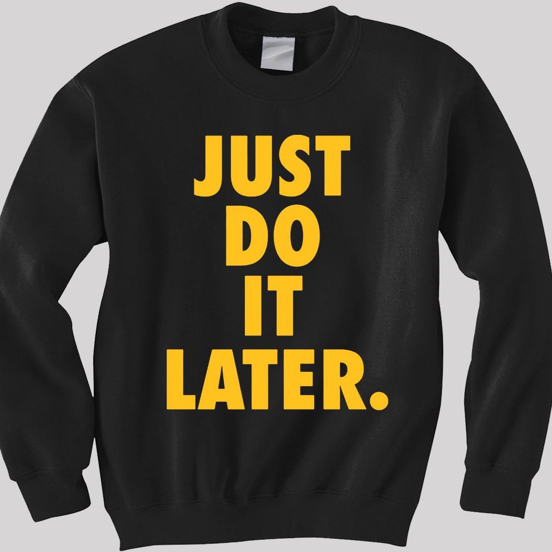 Just Do It Later Sweatshirt