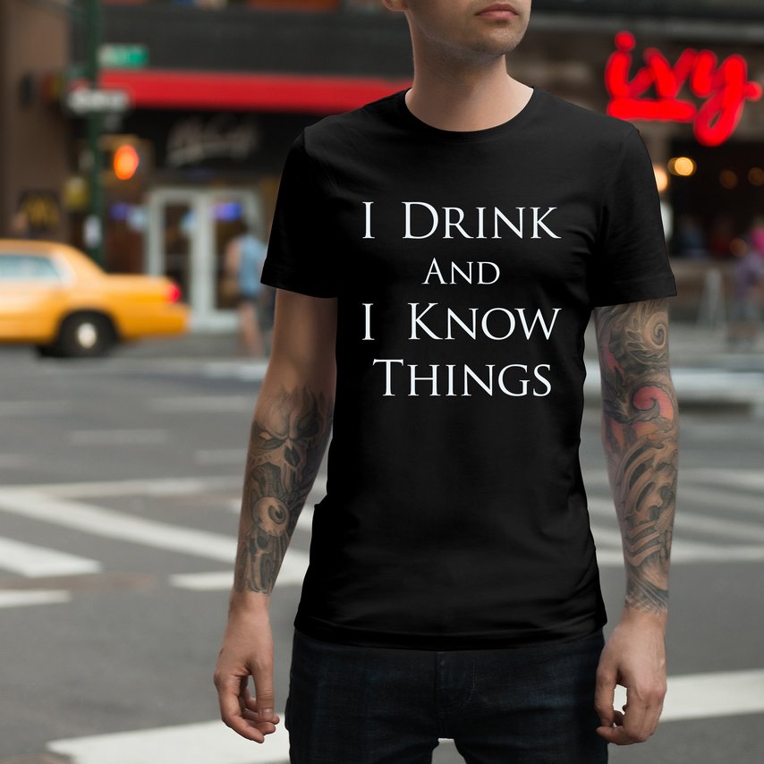 I Drink and I Know Things T-shirt