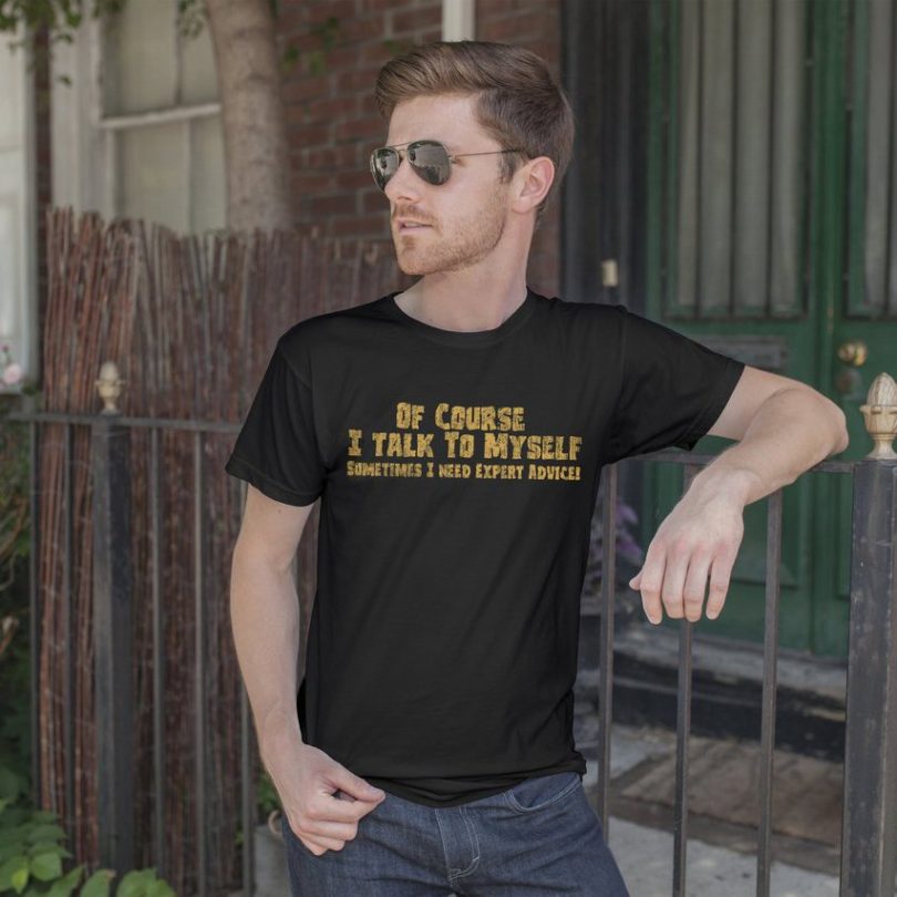 Of Course I Talk To Myself T-shirt