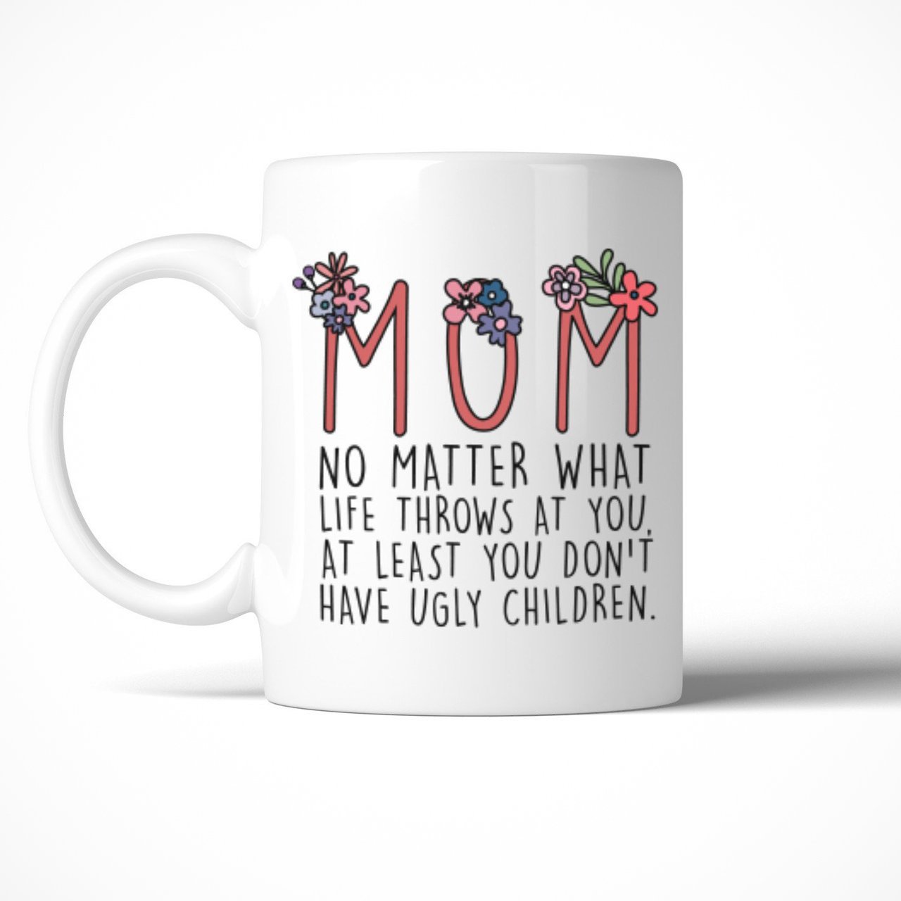 Mom You Don’t Have Ugly Children Mug
