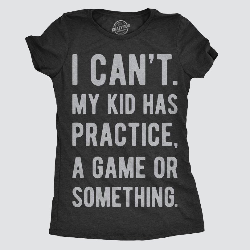 I Can't My Kid Has Practice A Game Or Something T-shirt