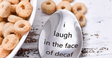 I Laugh in the Face of Decaf Spoon