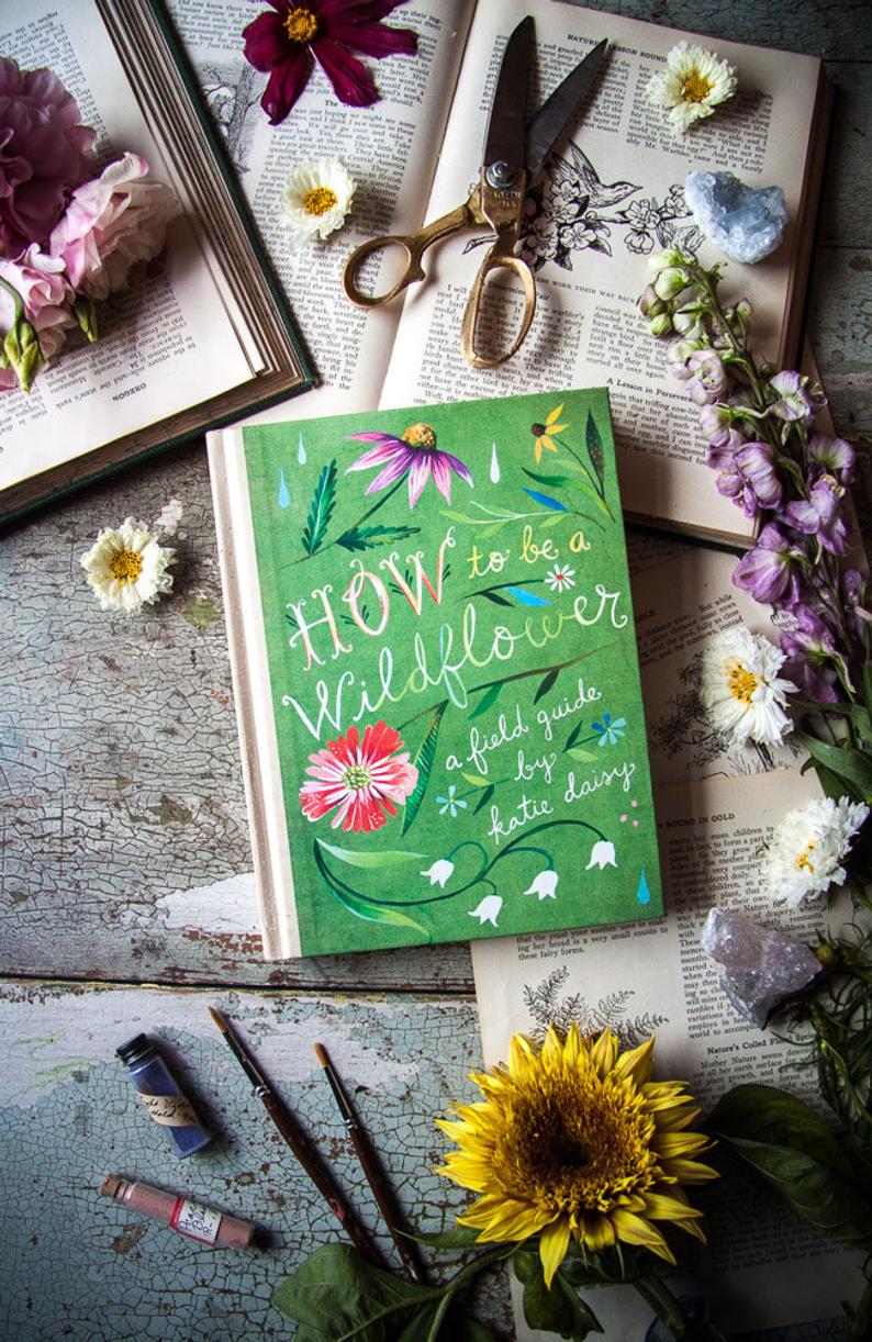 How to Be a Wildflower: A Field Guide by Katie Daisy. SIGNED