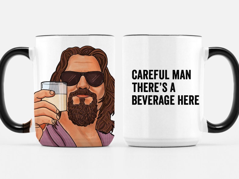 The Big Lebowski The Dude Careful Man There’s a Beverage